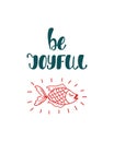 Be joyful. Inspirational quote about happiness. Modern calligraphy phrase with hand drawn fish.