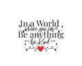 In a world where you can be anything, be kind, vector. Wording design, lettering. Motivational, inspirational positive quotes Royalty Free Stock Photo