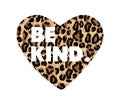 Be kind quote. Kindness motivational vector illustration with lettering and leopard heart