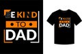 Be kind to dad, typography vector father\'s quote t-shirt design.