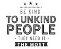 Be kind to unkind people -- they need it the most Royalty Free Stock Photo
