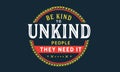 Be kind to unkind people -- they need it Royalty Free Stock Photo