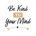 Be kind to your mind. Mental health. Lettering. Calligraphic inscription, quote, phrase. Banner, print, postcard, poster