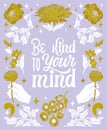 Be kind to your mind. Mental health lettering quote. Depression and stress support. Psychology hand written phrase