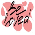 Be loved, themed lettering with a love wish for valentine`s day or another holiday on a pink abstract spot