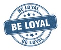 be loyal stamp. be loyal round grunge sign.