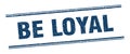 be loyal stamp. be loyal square grunge sign.