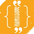 Be loyal to your future, not your past - Motivational quote about future with orange rustic grunge background Royalty Free Stock Photo