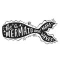 Be a mermaid and make waves. Hand drawn inspiration quote about summer with mermaid`s tail. Typography design for print, poster.