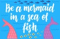 Be a mermaid in a sea of fish. Mermaids lettering