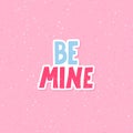 Be mine cartoon lettering vector quote. Romantic calligraphy phrase for Valentines day cards, family poster, wedding