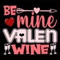 Be Mine Valentine Wine, Happy valentine shirt print template, 14 February typography design