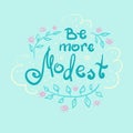 Be more modest - handwritten motivational quote.