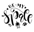Be My Space - vector illustration with lettering and doodle astronaut, planet and shuttle isolated on white background.
