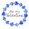 Be my Valentine. Frame of blue watercolor hearts. Background template for Valentines Day, greeting cards, declarations of love,