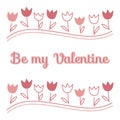 Be my Valentine text . Tulips hand drawn . Vector illustration Royalty Free Stock Photo