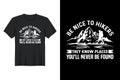 Be Nice To Hikers They Know Places You'll Never Be Found, HIKING T Shirt Design Royalty Free Stock Photo