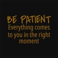 Be patient everything comes to you in the right moment. Buddha quotes on life
