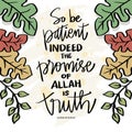 So be patient indeed the promise of Allah is truth. Islamic quotes. Royalty Free Stock Photo