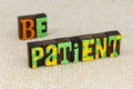 Be patient keep calm endurance pressure positive attitude