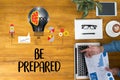 BE PREPARED concept , PREPARATION IS THE KEY plan, prepare, per