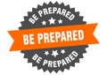 be prepared sign. be prepared round isolated ribbon label.
