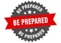 be prepared sign. be prepared round isolated ribbon label.