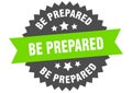 be prepared sign. be prepared round isolated ribbon label.