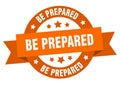 be prepared round ribbon isolated label. be prepared sign. Royalty Free Stock Photo