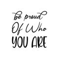 be proud of who you are black letter quote Royalty Free Stock Photo