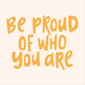 Be proud of who you are - hand-drawn quote. Royalty Free Stock Photo