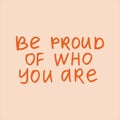 Be proud of who you are - handwritten with a marker quote. Royalty Free Stock Photo