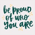 Be proud of who you are - handwritten quote. Royalty Free Stock Photo