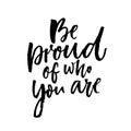 Be proud of who you are. Motivational quote about being yourself. Royalty Free Stock Photo