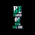 Be proud of who you are typography Royalty Free Stock Photo