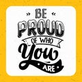 Be proud of who you are, Typography motivational quotes Royalty Free Stock Photo