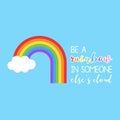 Be a rainbow in someone else`s cloud