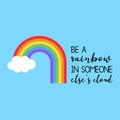Be a rainbow in someone else`s cloud