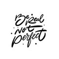 Be real not Perfect. Black color text. Modern lettering phrase. Vector illustration. Isolated on white background Royalty Free Stock Photo