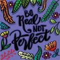 Be real not perfect. Modern lettering phrase. Royalty Free Stock Photo