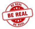 be real stamp. be real round grunge sign. Royalty Free Stock Photo
