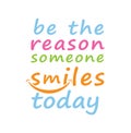 Be the reason someone smiles today