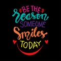 Be the reason someone smiles today