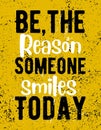 Be the reason someone smille today. Motivational typography quote poster design