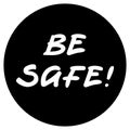 Be safe sticker, warning and good wishes during dangerous times with illness, virus and quarantine. Please, be safe and follow rul