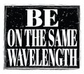 BE ON THE SAME WAVELENGTH, text on black stamp sign Royalty Free Stock Photo