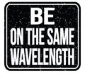 BE ON THE SAME WAVELENGTH, words on black stamp sign Royalty Free Stock Photo