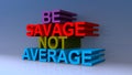 Be savage not average on blue