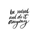 Be scared and do it anyway. Motivational quote, support saying. Inspirational poster with handwritten modern calligraphy Royalty Free Stock Photo