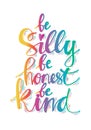 Be silly be honest be kind.